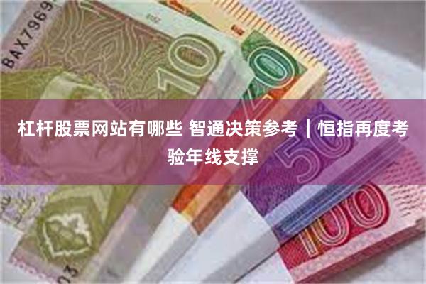 杠杆股票网站有哪些 智通决策参考︱恒指再度考验年线支撑