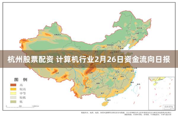 杭州股票配资 计算机行业2月26日资金流向日报